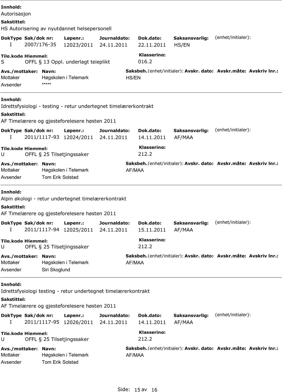 1117-93 12024/2011 14.11.2011 Tom Erik olstad Alpin økologi - retur undertegnet timelærerkontrakt 2011/1117-94 12025/2011 15.