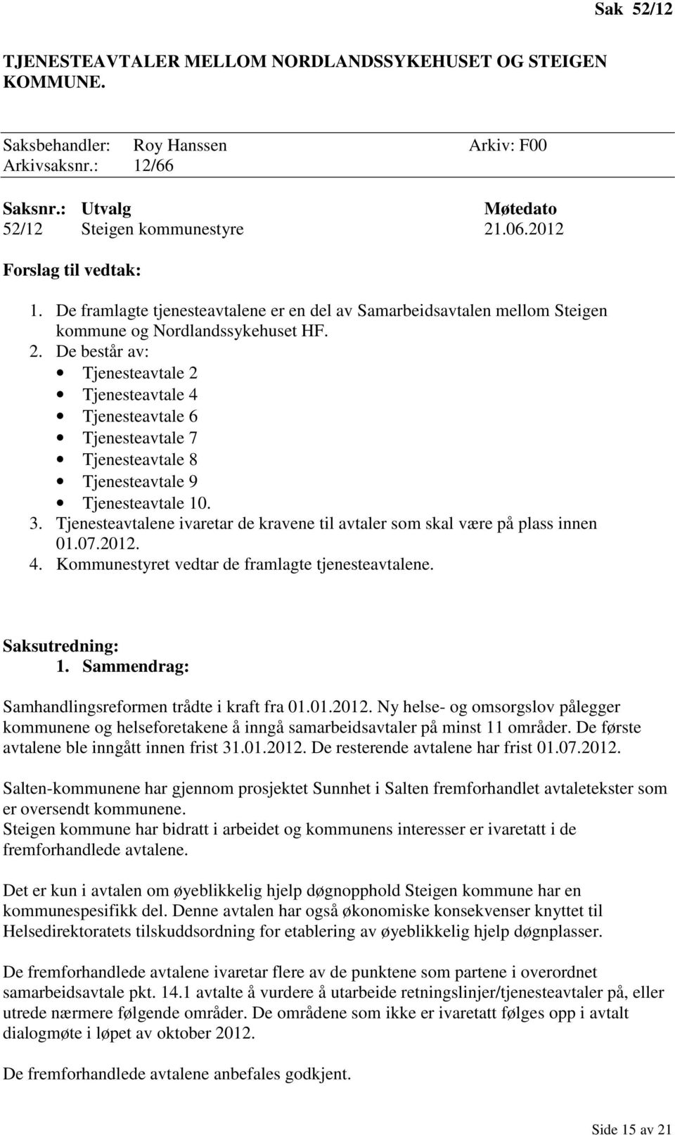 De består av: Tjenesteavtale 2 Tjenesteavtale 4 Tjenesteavtale 6 Tjenesteavtale 7 Tjenesteavtale 8 Tjenesteavtale 9 Tjenesteavtale 10. 3.