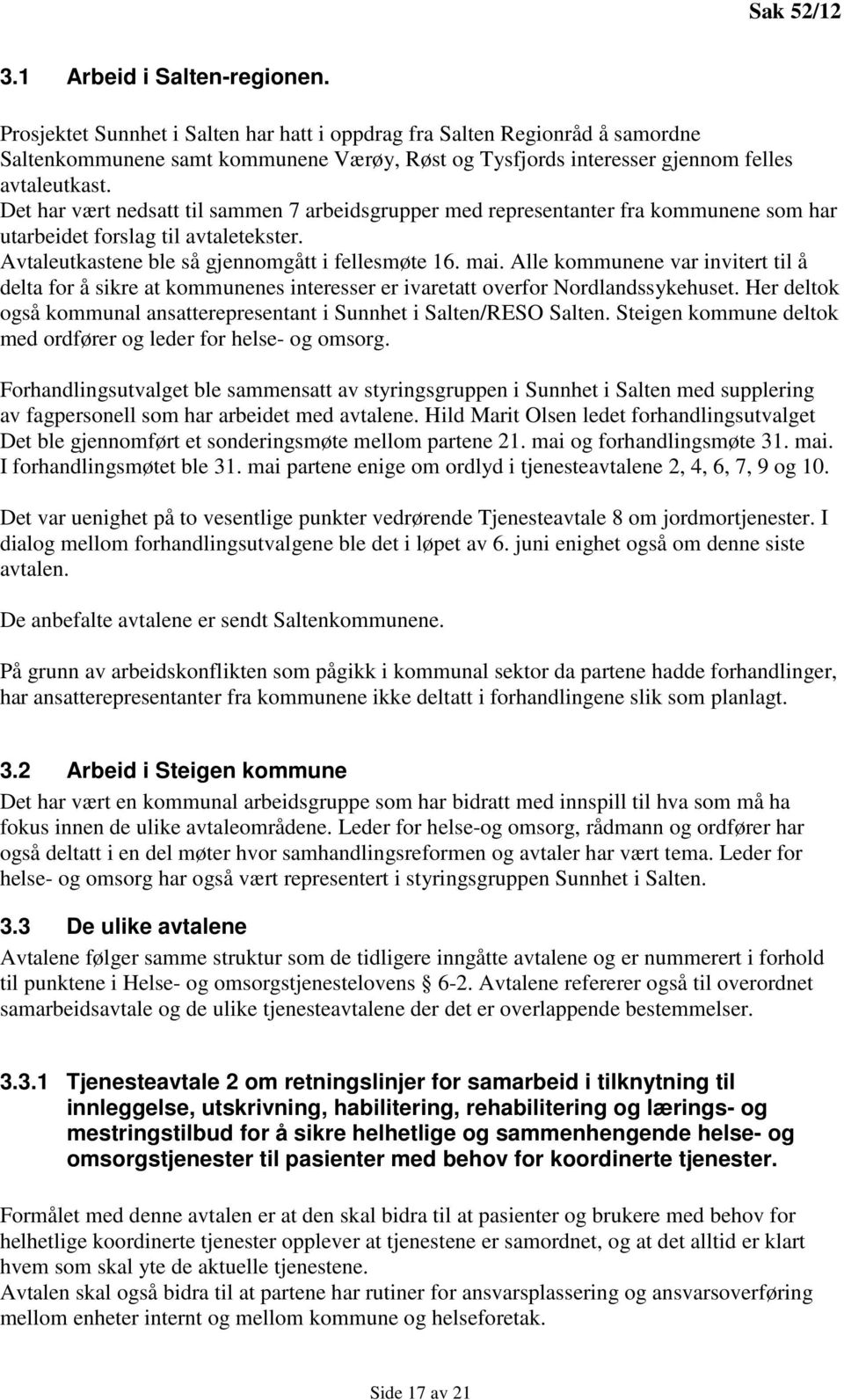 Det har vært nedsatt til sammen 7 arbeidsgrupper med representanter fra kommunene som har utarbeidet forslag til avtaletekster. Avtaleutkastene ble så gjennomgått i fellesmøte 16. mai.