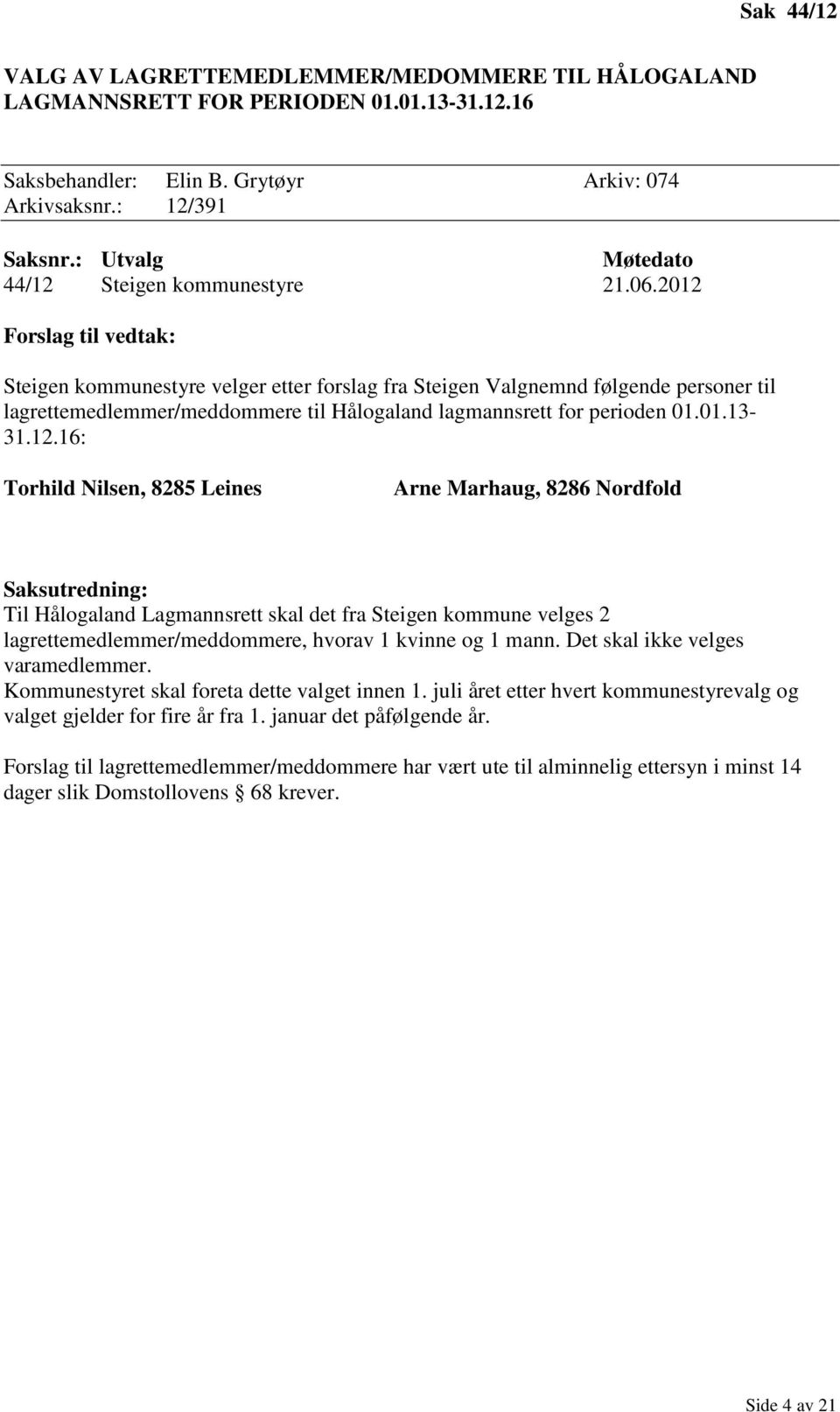 2012 Forslag til vedtak: Steigen kommunestyre velger etter forslag fra Steigen Valgnemnd følgende personer til lagrettemedlemmer/meddommere til Hålogaland lagmannsrett for perioden 01.01.13-31.12.16: