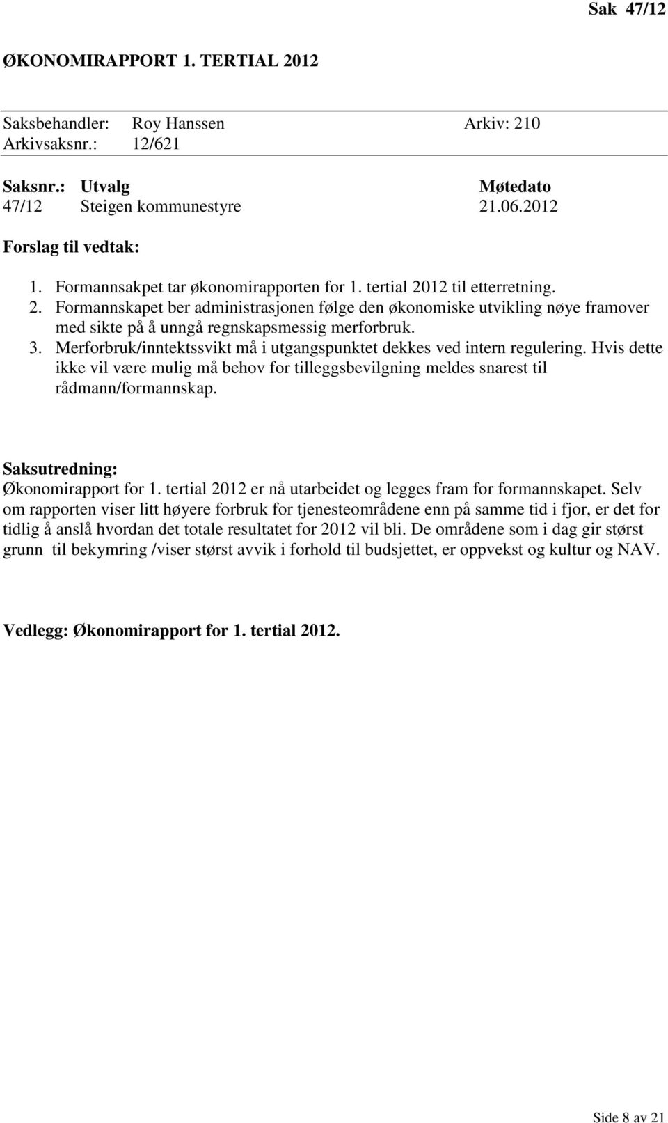 3. Merforbruk/inntektssvikt må i utgangspunktet dekkes ved intern regulering. Hvis dette ikke vil være mulig må behov for tilleggsbevilgning meldes snarest til rådmann/formannskap.