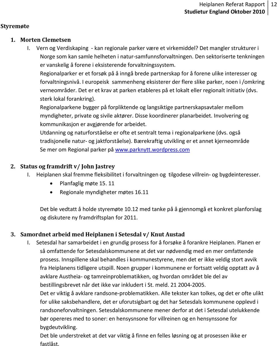 I europeisk sammenheng eksisterer der flere slike parker, noen i /omkring verneområder. Det er et krav at parken etableres på et lokalt eller regionalt initiativ (dvs. sterk lokal forankring).