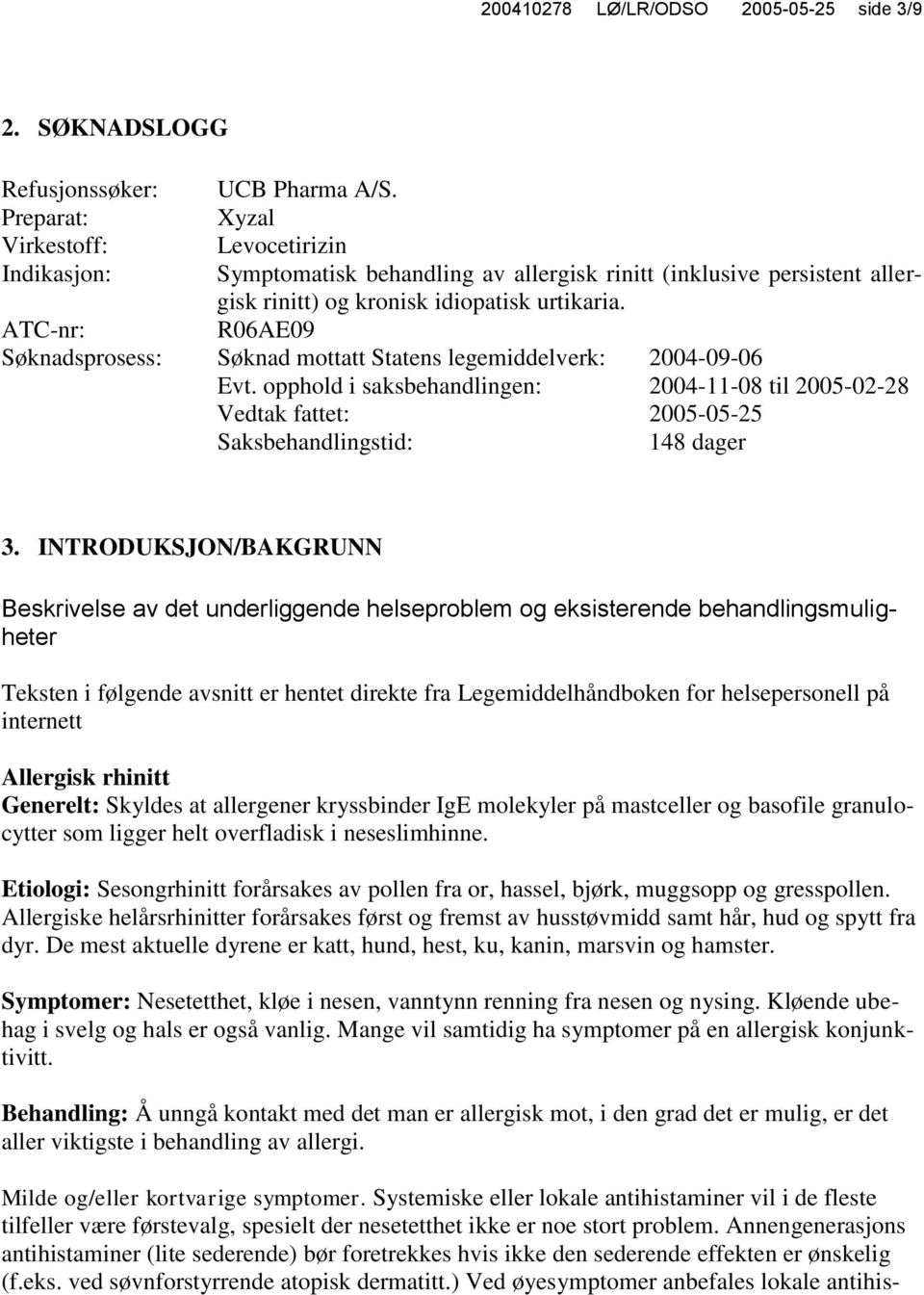 ATC-nr: R06AE09 Søknadsprosess: Søknad mottatt Statens legemiddelverk: 2004-09-06 Evt. opphold i saksbehandlingen: 2004-11-08 til 2005-02-28 Vedtak fattet: 2005-05-25 Saksbehandlingstid: 148 dager 3.