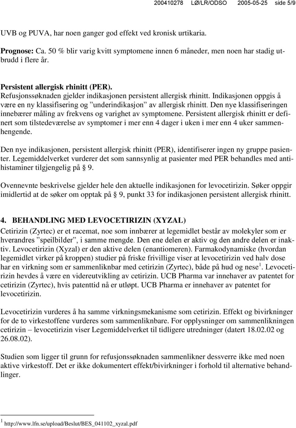 Indikasjonen oppgis å være en ny klassifisering og underindikasjon av allergisk rhinitt. Den nye klassifiseringen innebærer måling av frekvens og varighet av symptomene.