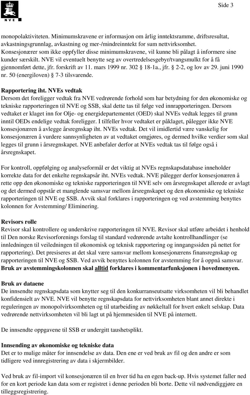 NVE vil eventuelt benytte seg av overtredelsesgebyr/tvangsmulkt for å få gjennomført dette, jfr. forskrift av 11. mars 1999 nr. 302 18-1a., jfr. 2-2, og lov av 29. juni 1990 nr.