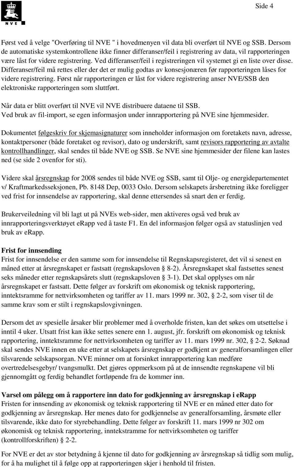 Ved differanser/feil i registreringen vil systemet gi en liste over disse. Differanser/feil må rettes eller der det er mulig godtas av konsesjonæren før rapporteringen låses for videre registrering.