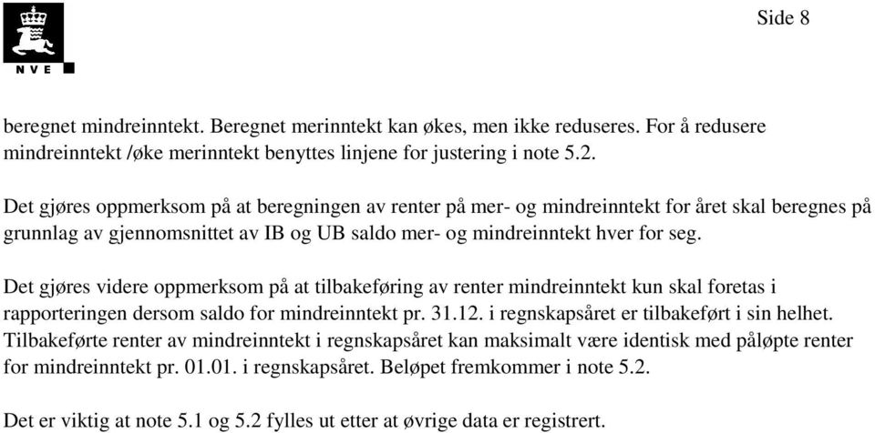 Det gjøres videre oppmerksom på at tilbakeføring av renter mindreinntekt kun skal foretas i rapporteringen dersom saldo for mindreinntekt pr. 31.12. i regnskapsåret er tilbakeført i sin helhet.