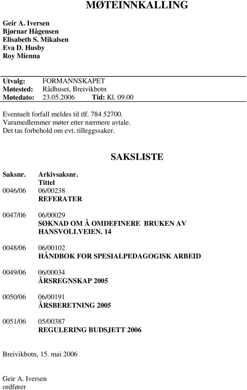 Arkivsaksnr. Tittel 0046/06 06/00238 REFERATER SAKSLISTE 0047/06 06/00029 SØKNAD OM Å OMDEFINERE BRUKEN AV HANSVOLLVEIEN.