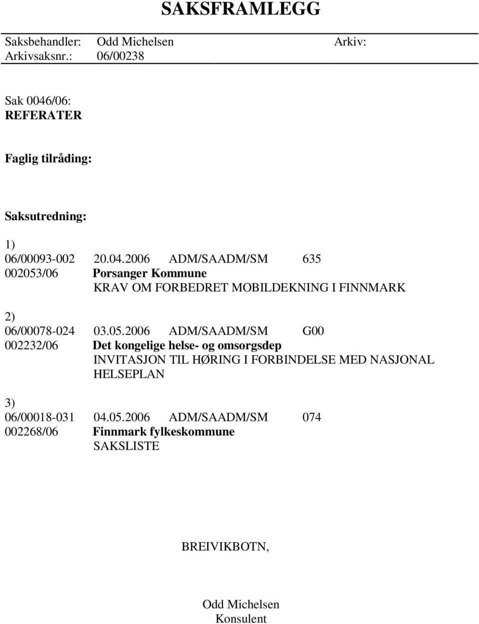 /06: REFERATER Faglig tilråding: Saksutredning: 1) 06/00093-002 20.04.