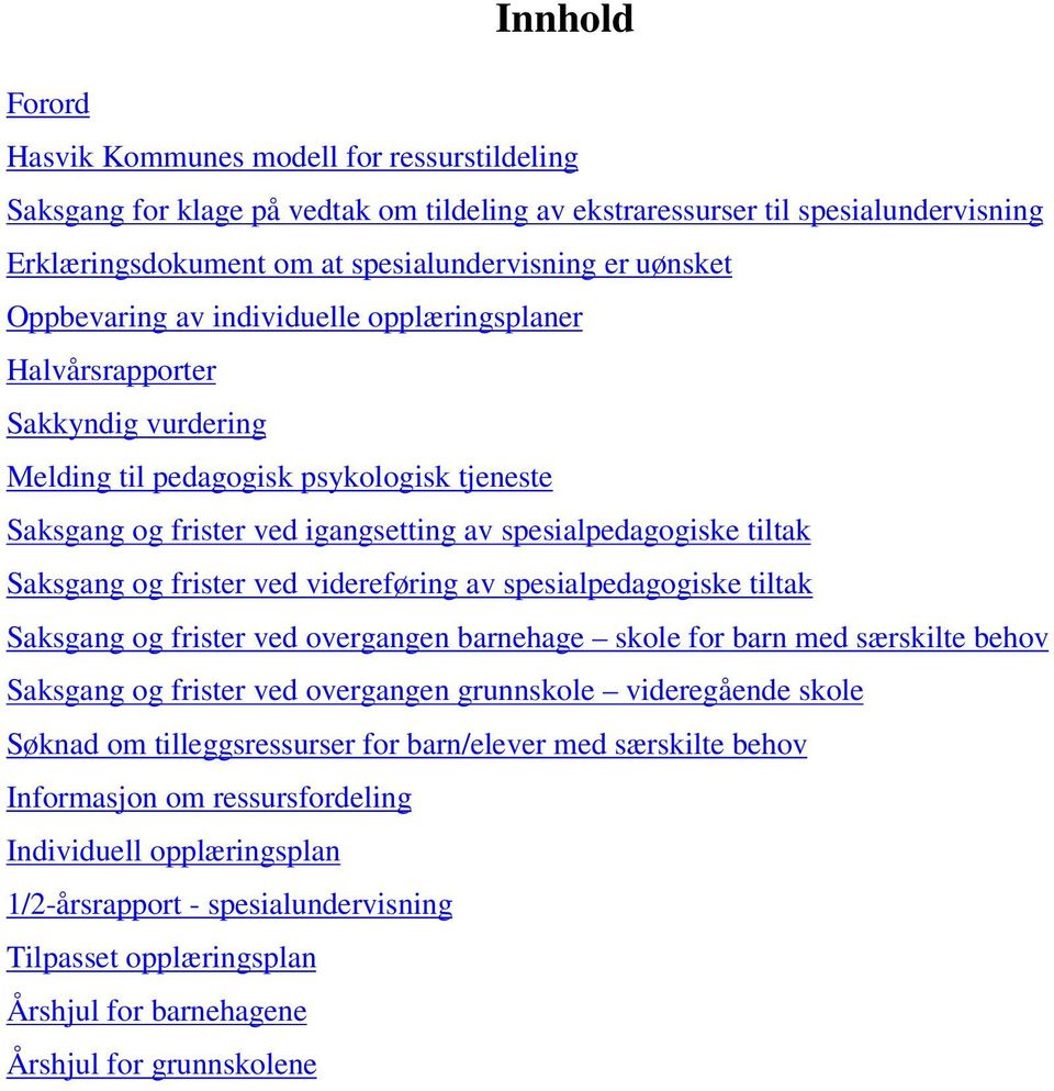 Saksgang og frister ved videreføring av spesialpedagogiske tiltak Saksgang og frister ved overgangen barnehage skole for barn med særskilte behov Saksgang og frister ved overgangen grunnskole
