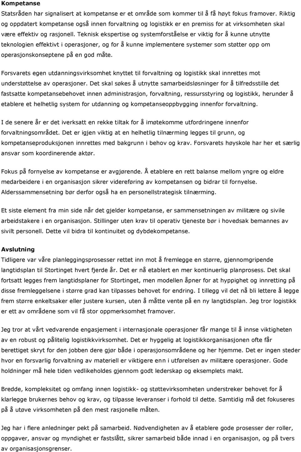 Teknisk ekspertise og systemforståelse er viktig for å kunne utnytte teknologien effektivt i operasjoner, og for å kunne implementere systemer som støtter opp om operasjonskonseptene på en god måte.