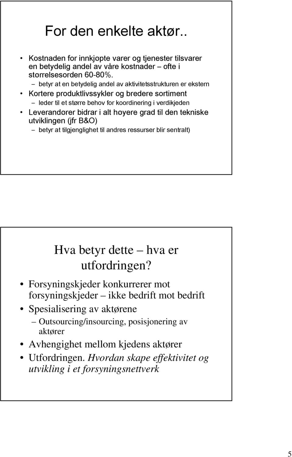 i alt høyere grad til den tekniske utviklingen (jfr B&O) betyr at tilgjenglighet til andres ressurser blir sentralt) Hva betyr dette hva er utfordringen?