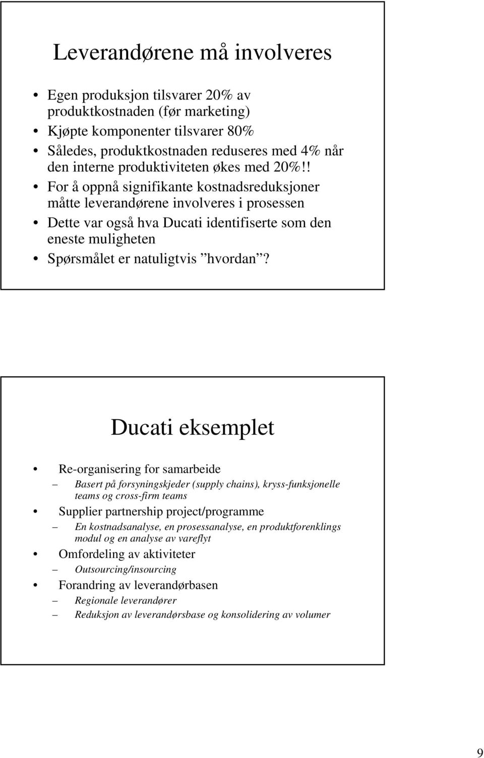 ! For å oppnå signifikante kostnadsreduksjoner måtte leverandørene involveres i prosessen Dette var også hva Ducati identifiserte som den eneste muligheten Spørsmålet er natuligtvis hvordan?