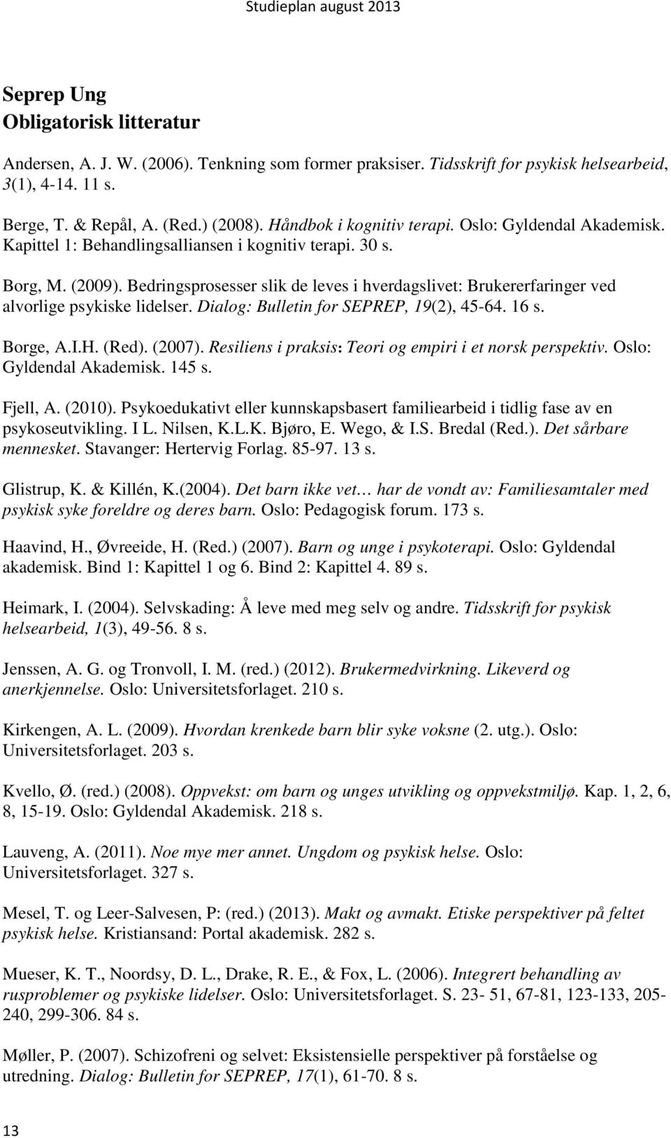 Bedringsprosesser slik de leves i hverdagslivet: Brukererfaringer ved alvorlige psykiske lidelser. Dialog: Bulletin for SEPREP, 19(2), 45-64. 16 s. Borge, A.I.H. (Red). (2007).