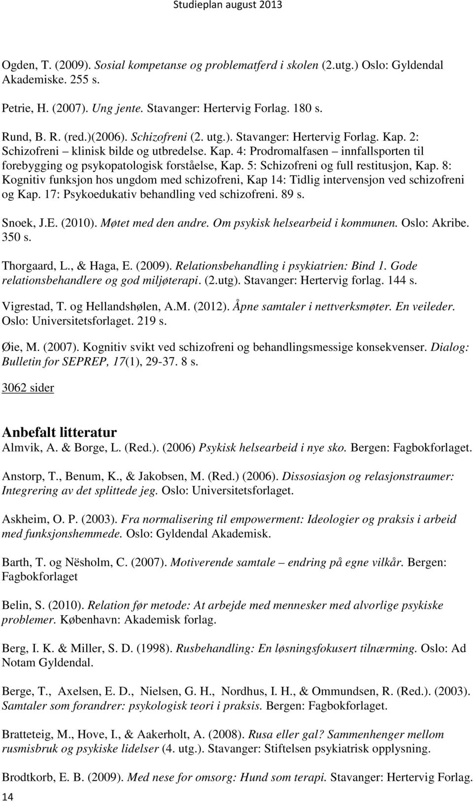 5: Schizofreni og full restitusjon, Kap. 8: Kognitiv funksjon hos ungdom med schizofreni, Kap 14: Tidlig intervensjon ved schizofreni og Kap. 17: Psykoedukativ behandling ved schizofreni. 89 s.