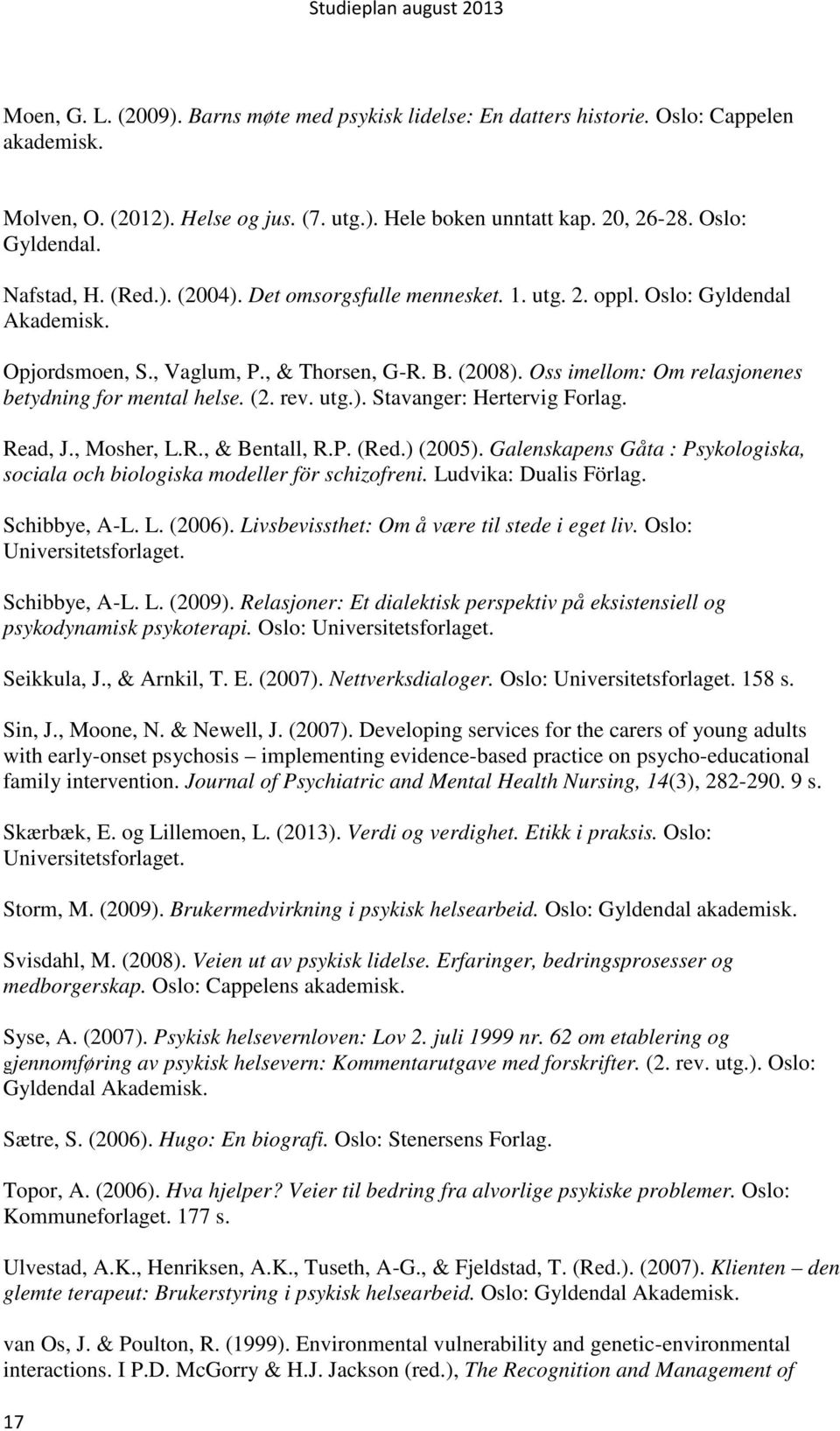 Oss imellom: Om relasjonenes betydning for mental helse. (2. rev. utg.). Stavanger: Hertervig Forlag. Read, J., Mosher, L.R., & Bentall, R.P. (Red.) (2005).