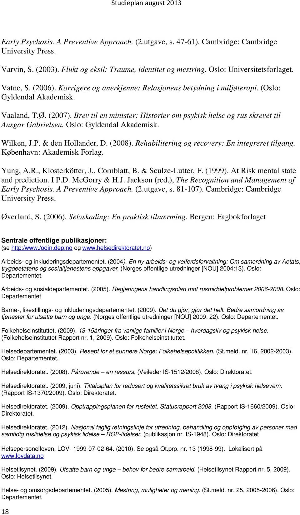 Brev til en minister: Historier om psykisk helse og rus skrevet til Ansgar Gabrielsen. Oslo: Gyldendal Akademisk. Wilken, J.P. & den Hollander, D. (2008).