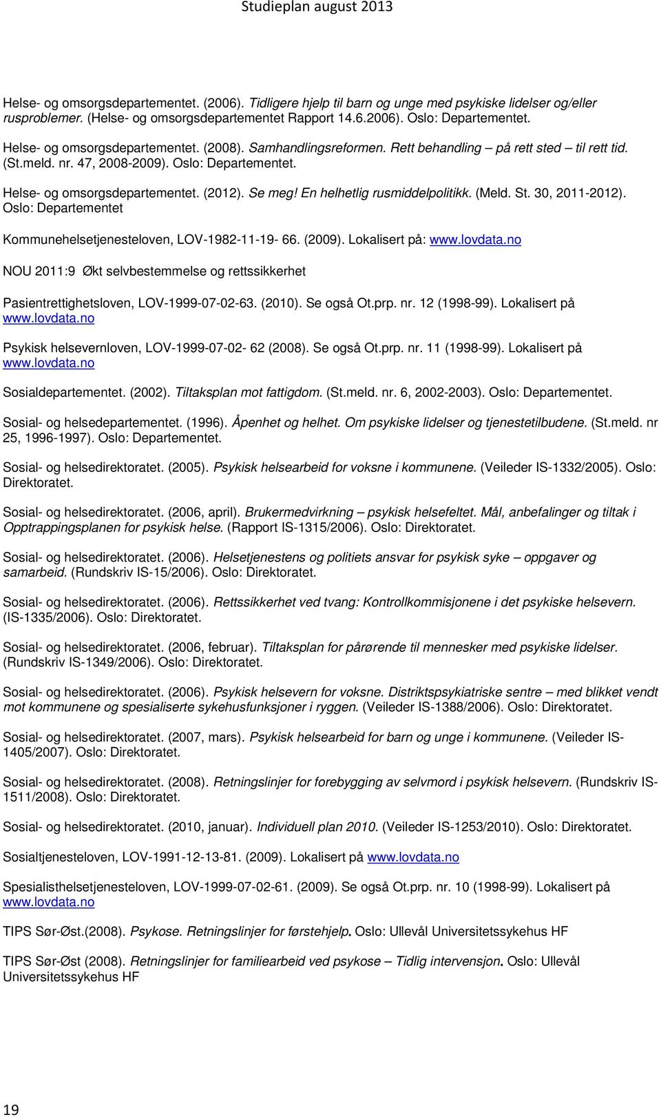 Se meg! En helhetlig rusmiddelpolitikk. (Meld. St. 30, 2011-2012). Oslo: Departementet Kommunehelsetjenesteloven, LOV-1982-11-19-66. (2009). Lokalisert på: www.lovdata.