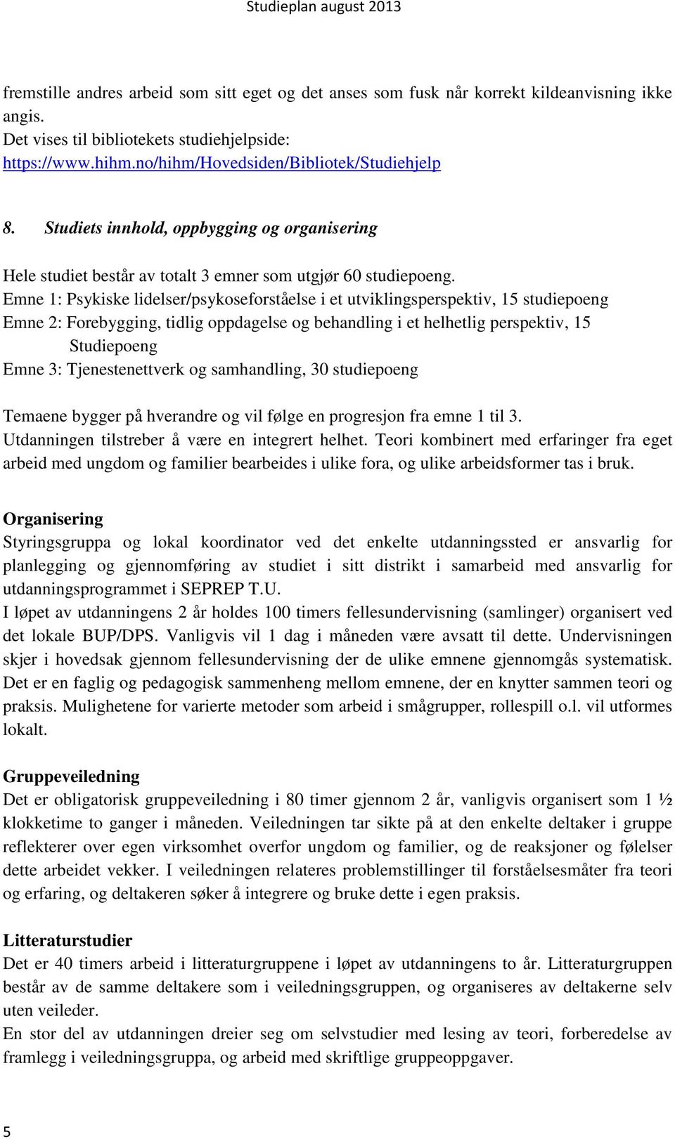 Emne 1: Psykiske lidelser/psykoseforståelse i et utviklingsperspektiv, 15 studiepoeng Emne 2: Forebygging, tidlig oppdagelse og behandling i et helhetlig perspektiv, 15 Studiepoeng Emne 3: