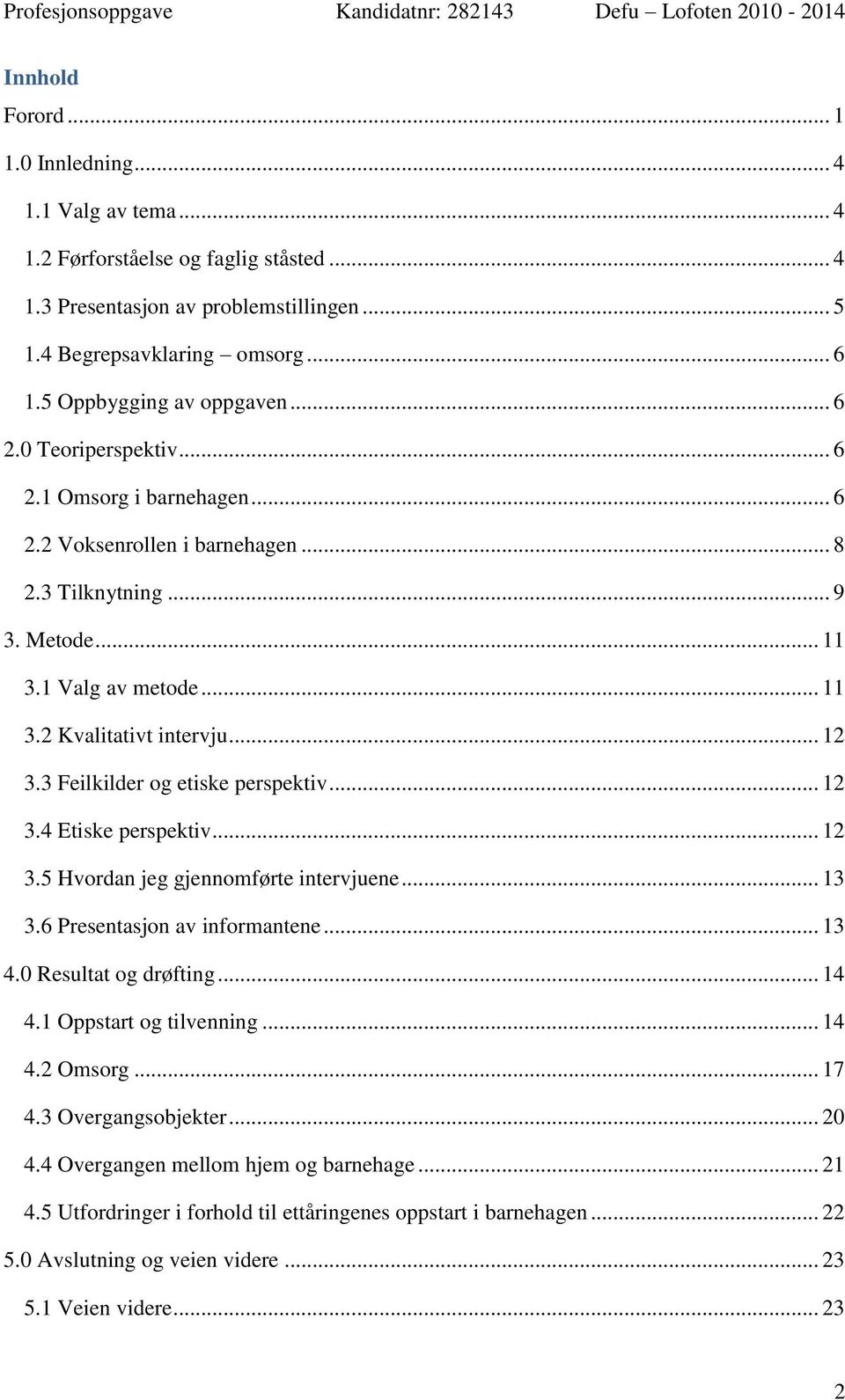 .. 12 3.3 Feilkilder og etiske perspektiv... 12 3.4 Etiske perspektiv... 12 3.5 Hvordan jeg gjennomførte intervjuene... 13 3.6 Presentasjon av informantene... 13 4.0 Resultat og drøfting... 14 4.