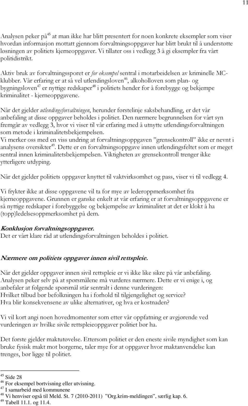 Vår erfaring er at så vel utlendingsloven 46, alkoholloven som plan- og bygningsloven 47 er nyttige redskaper 48 i politiets hender for å forebygge og bekjempe kriminalitet - kjerneoppgavene.