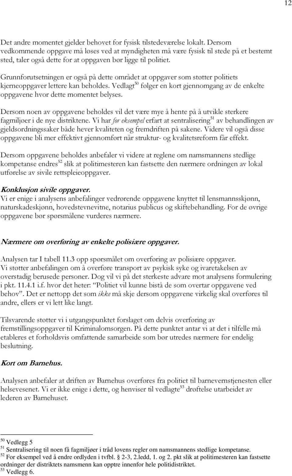 Grunnforutsetningen er også på dette området at oppgaver som støtter politiets kjerneoppgaver lettere kan beholdes.