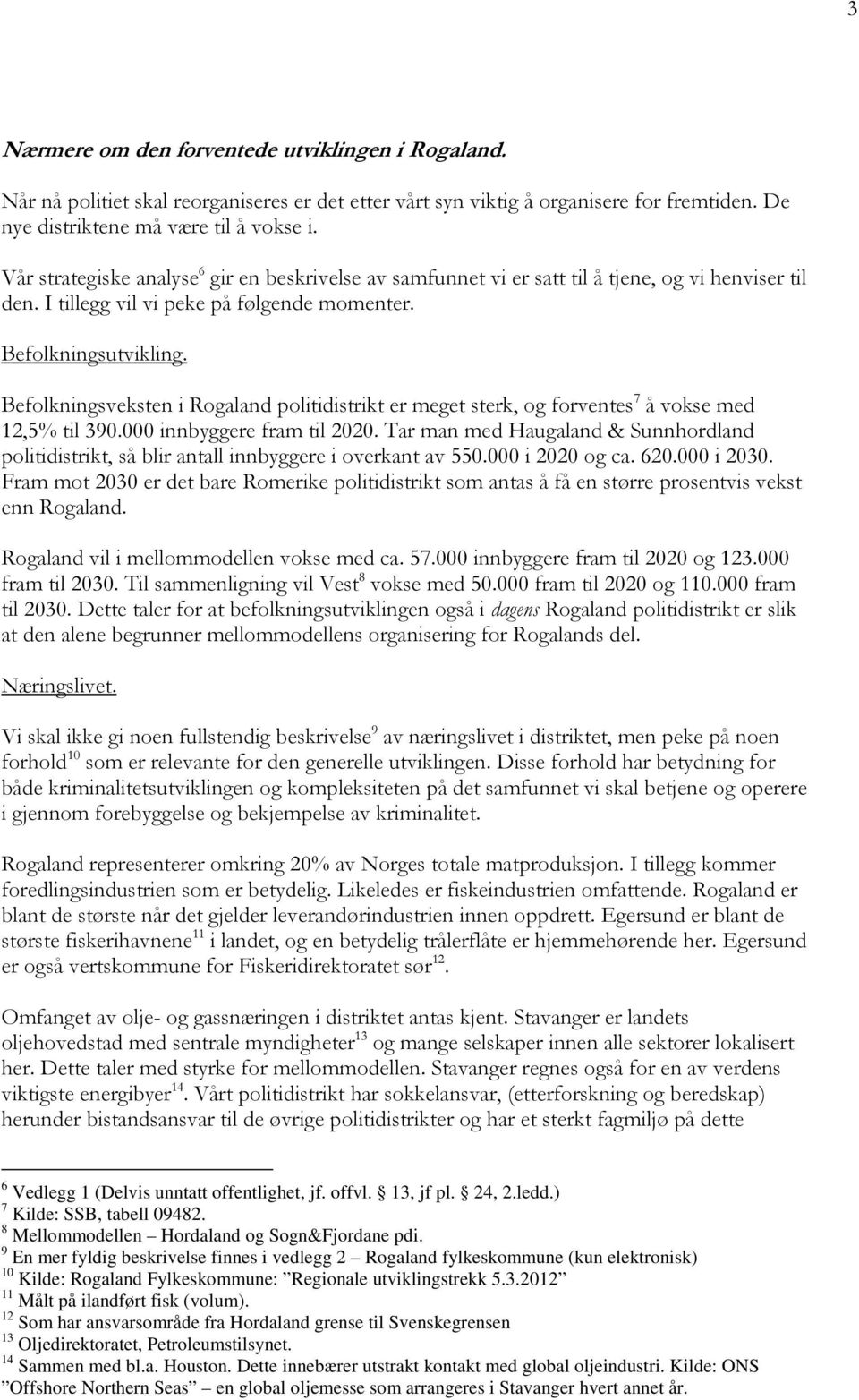 Befolkningsveksten i Rogaland politidistrikt er meget sterk, og forventes 7 å vokse med 12,5% til 390.000 innbyggere fram til 2020.