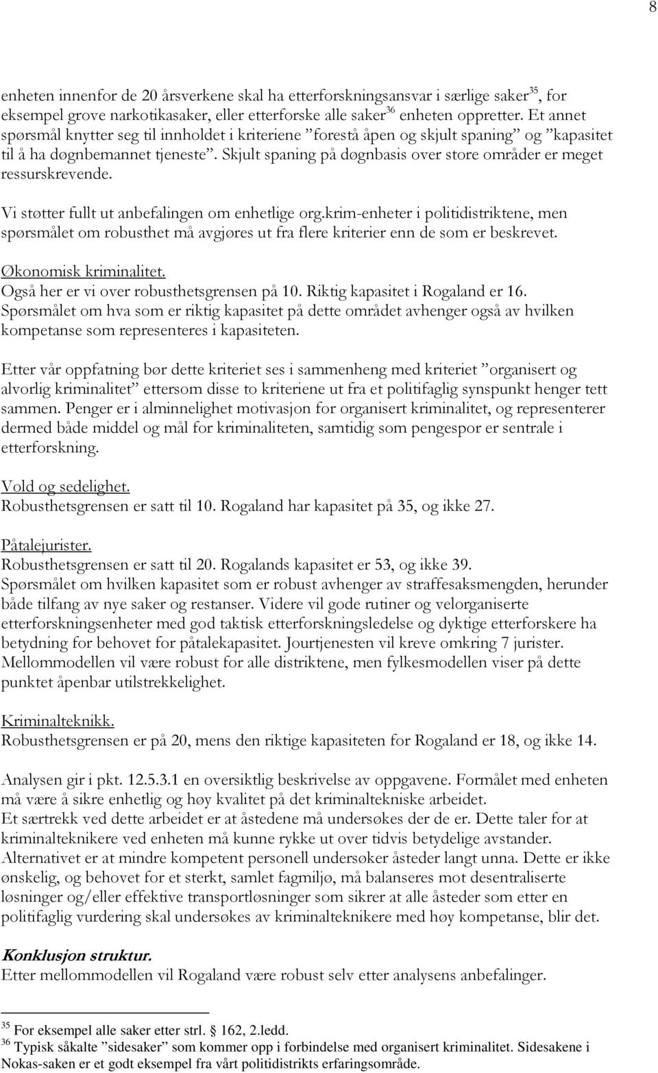 Skjult spaning på døgnbasis over store områder er meget ressurskrevende. Vi støtter fullt ut anbefalingen om enhetlige org.