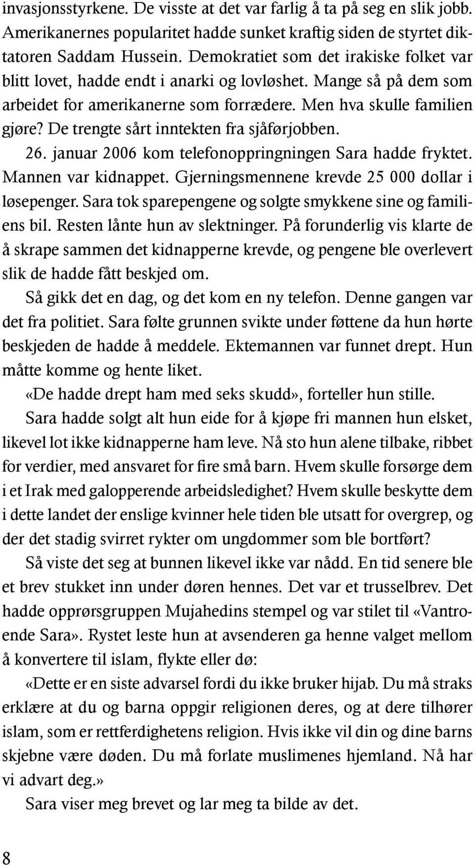 De trengte sårt inntekten fra sjåførjobben. 26. januar 2006 kom telefonoppringningen Sara hadde fryktet. Mannen var kidnappet. Gjerningsmennene krevde 25 000 dollar i løsepenger.