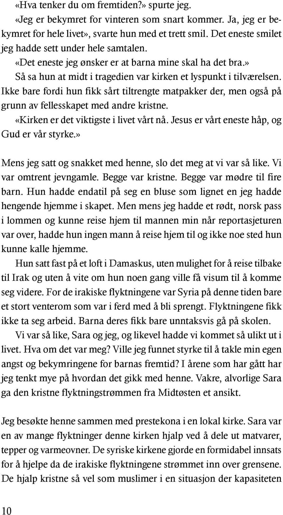 Ikke bare fordi hun fikk sårt tiltrengte matpakker der, men også på grunn av fellesskapet med andre kristne. «Kirken er det viktigste i livet vårt nå. Jesus er vårt eneste håp, og Gud er vår styrke.