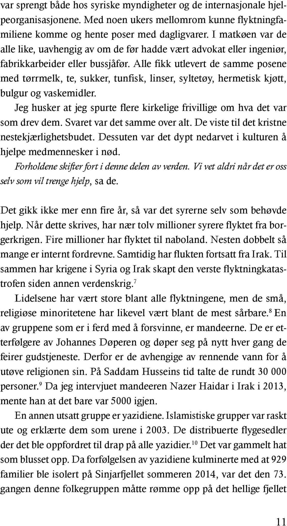 Alle fikk utlevert de samme posene med tørrmelk, te, sukker, tunfisk, linser, syltetøy, hermetisk kjøtt, bulgur og vaskemidler.