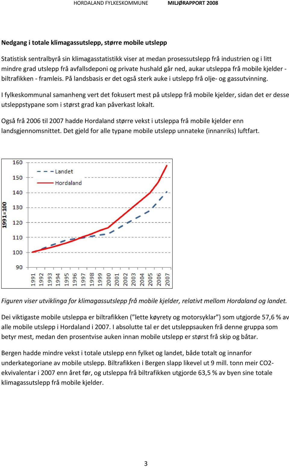 I fylkeskommunal samanheng vert det fokusert mest på utslepp frå mobile kjelder, sidan det er desse utsleppstypane som i størst grad kan påverkast lokalt.