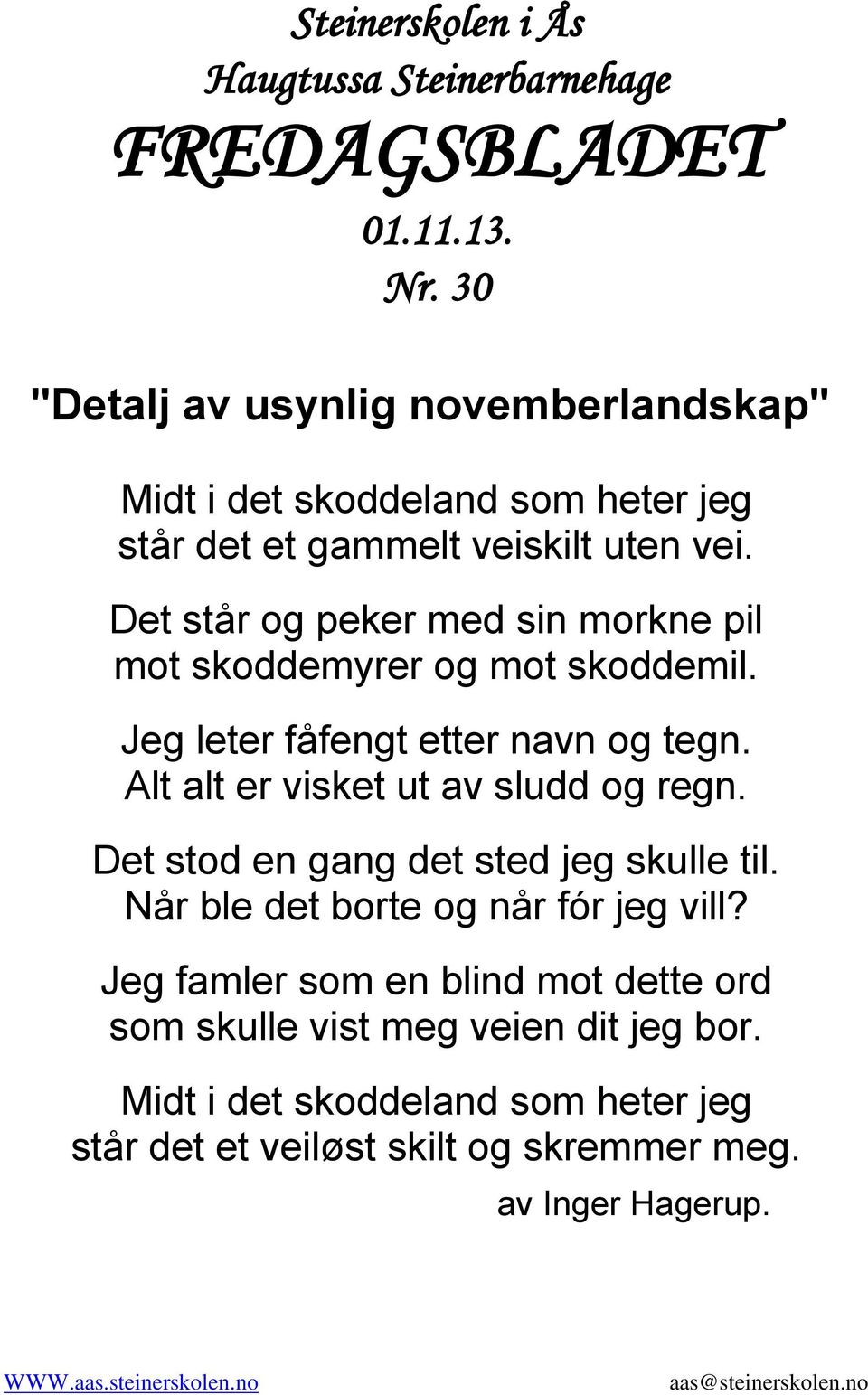 Det står og peker med sin morkne pil mot skoddemyrer og mot skoddemil. Jeg leter fåfengt etter navn og tegn. Alt alt er visket ut av sludd og regn.