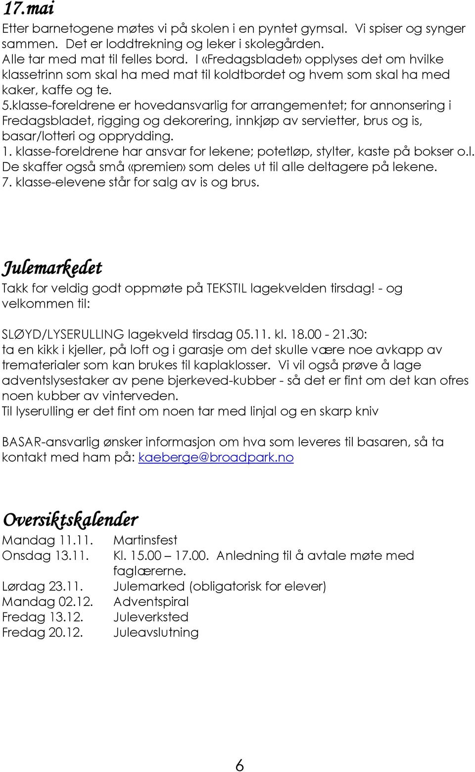 klasse-foreldrene er hovedansvarlig for arrangementet; for annonsering i Fredagsbladet, rigging og dekorering, innkjøp av servietter, brus og is, basar/lotteri og opprydding. 1.