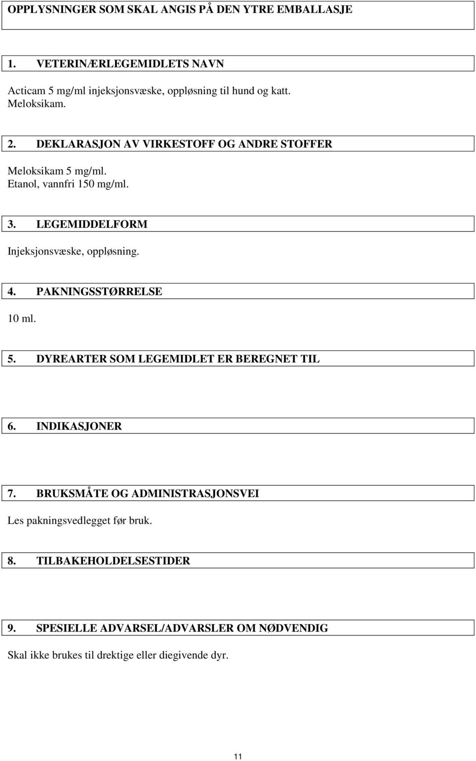 LEGEMIDDELFORM Injeksjonsvæske, oppløsning. 4. PAKNINGSSTØRRELSE 10 ml. 5. DYREARTER SOM LEGEMIDLET ER BEREGNET TIL 6. INDIKASJONER 7.