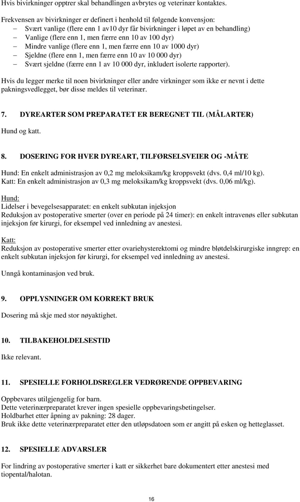 dyr) Mindre vanlige (flere enn 1, men færre enn 10 av 1000 dyr) Sjeldne (flere enn 1, men færre enn 10 av 10 000 dyr) Svært sjeldne (færre enn 1 av 10 000 dyr, inkludert isolerte rapporter).