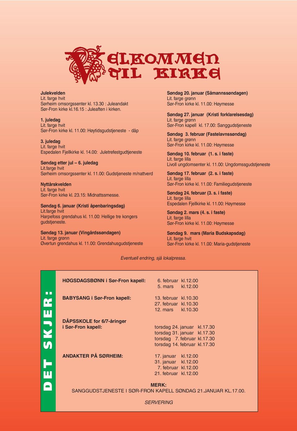 farge hvit Sør-Fron kirke kl. 23.15: Midnattssmesse. Søndag 6. januar (Kristi åpenbaringsdag) Lit.farge hvit Harpefoss grendahus kl. 11.00: Hellige tre kongers gudstjeneste. Søndag 13.