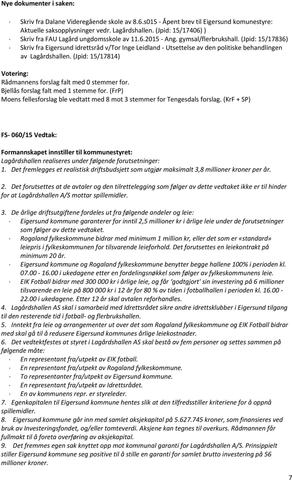 (Jpid: 15/17836) Skriv fra Eigersund idrettsråd v/tor Inge Leidland Utsettelse av den politiske behandlingen av Lagårdshallen. (Jpid: 15/17814) Votering: Rådmannens forslag falt med 0 stemmer for.