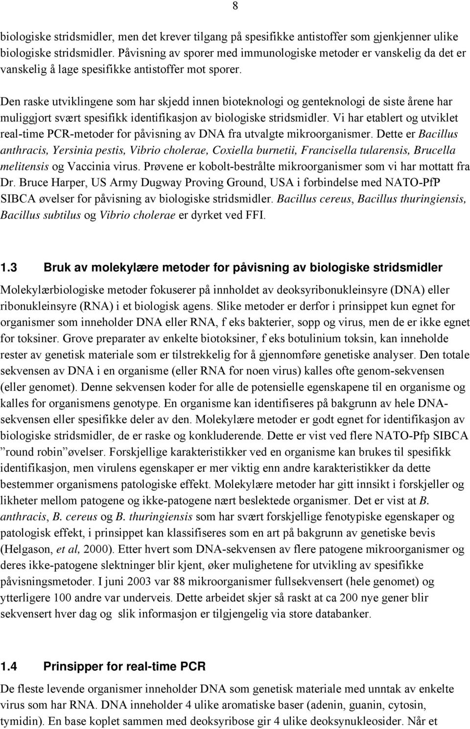 Den raske utviklingene som har skjedd innen bioteknologi og genteknologi de siste årene har muliggjort svært spesifikk identifikasjon av biologiske stridsmidler.