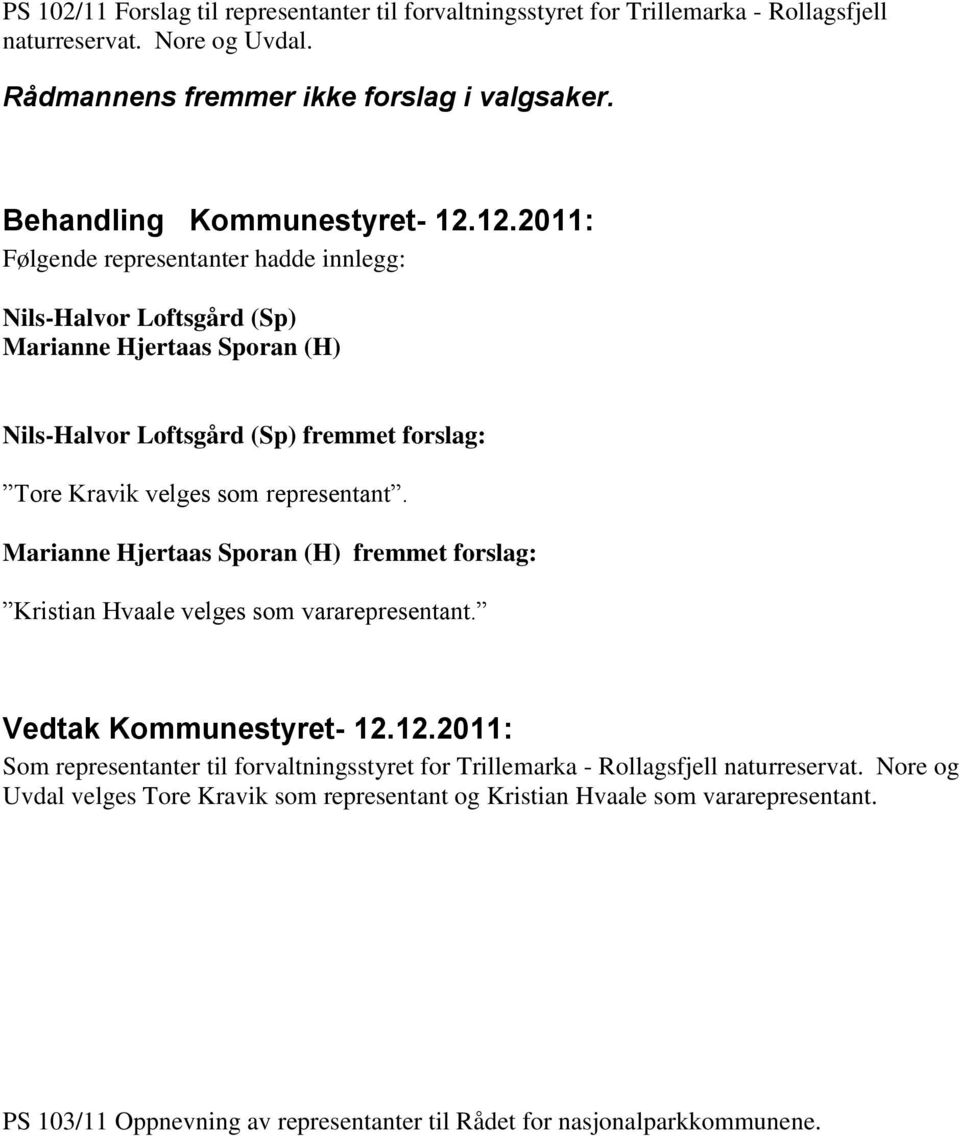 12.2011: Følgende representanter hadde innlegg: Nils-Halvor Loftsgård (Sp) Marianne Hjertaas Sporan (H) Nils-Halvor Loftsgård (Sp) fremmet forslag: Tore Kravik velges som representant.