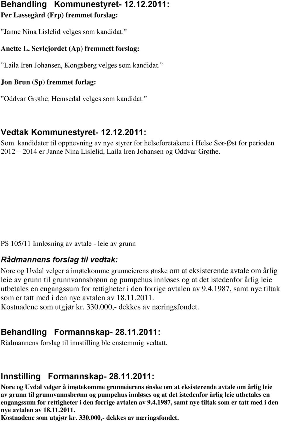 12.2011: Som kandidater til oppnevning av nye styrer for helseforetakene i Helse Sør-Øst for perioden 2012 2014 er Janne Nina Lislelid, Laila Iren Johansen og Oddvar Grøthe.