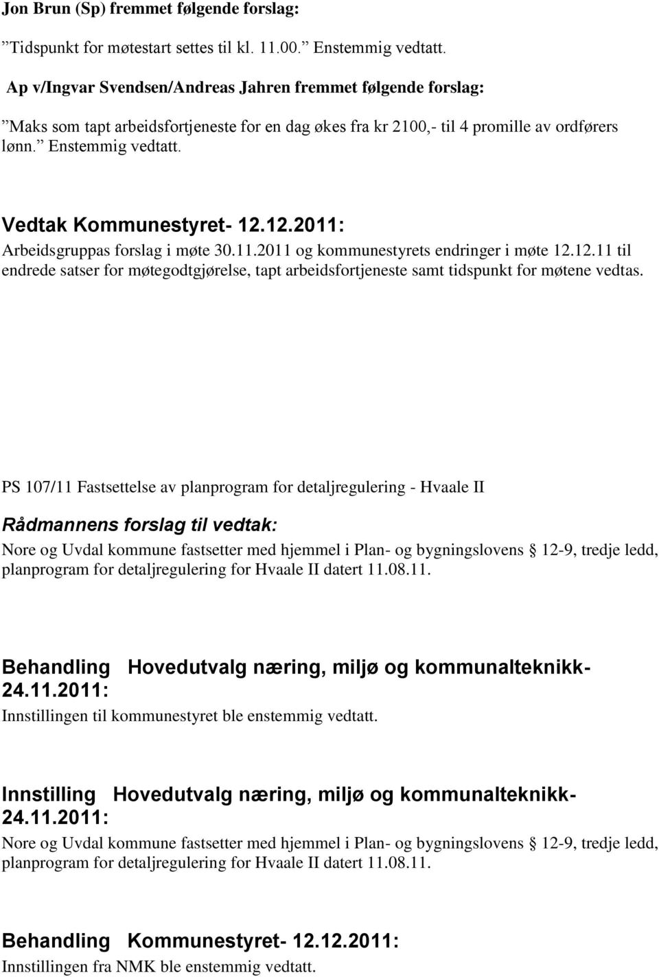 Vedtak Kommunestyret- 12.12.2011: Arbeidsgruppas forslag i møte 30.11.2011 og kommunestyrets endringer i møte 12.12.11 til endrede satser for møtegodtgjørelse, tapt arbeidsfortjeneste samt tidspunkt for møtene vedtas.