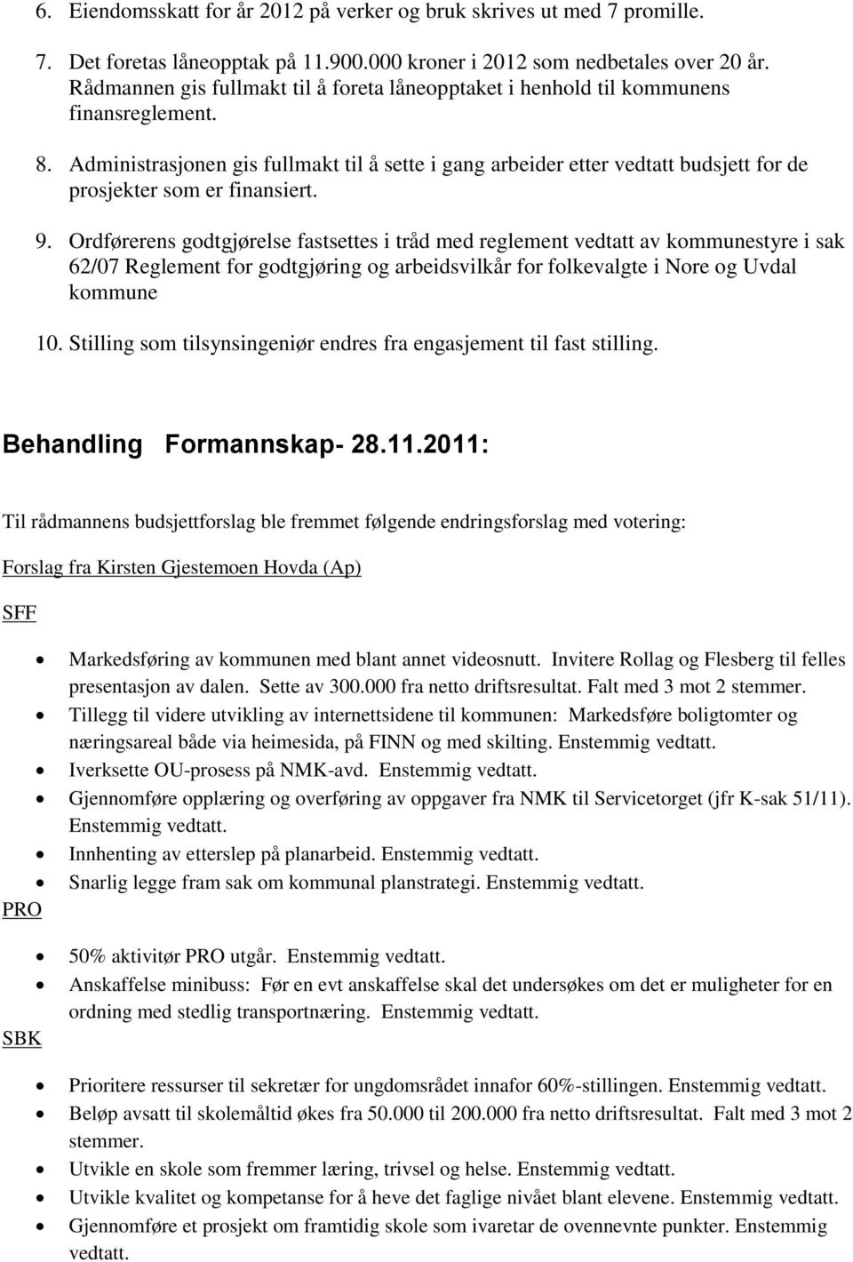 Administrasjonen gis fullmakt til å sette i gang arbeider etter vedtatt budsjett for de prosjekter som er finansiert. 9.