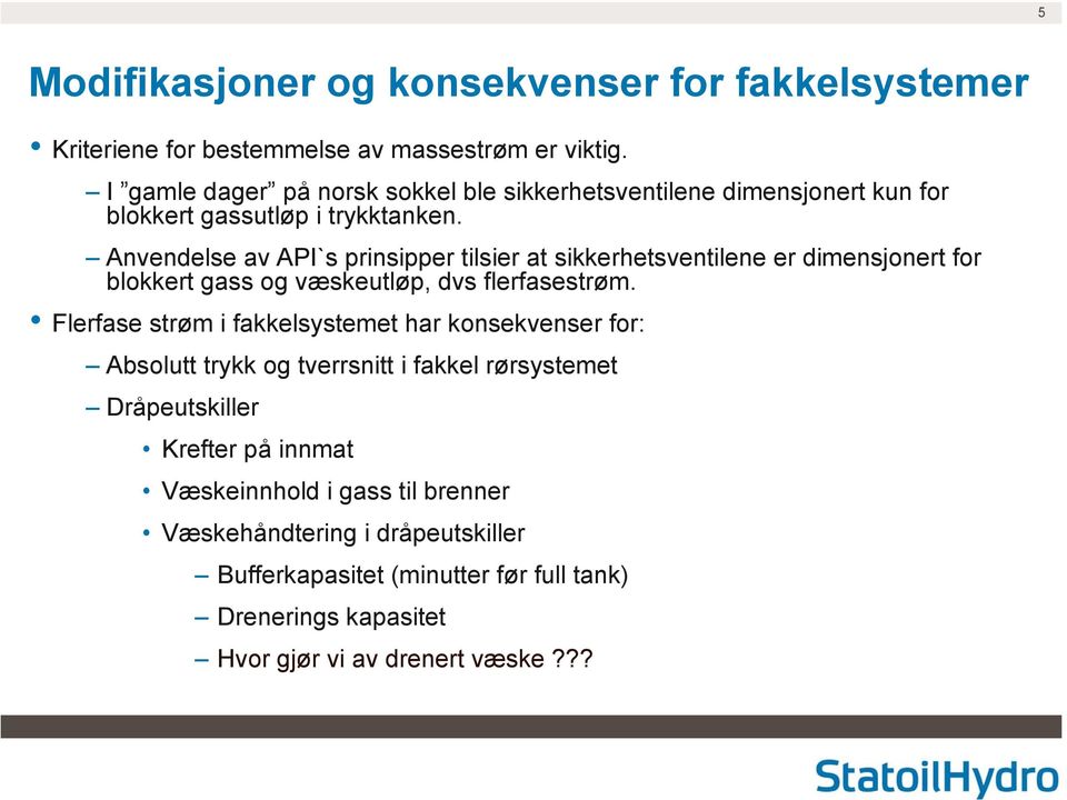 Anvendelse av API`s prinsipper tilsier at sikkerhetsventilene er dimensjonert for blokkert gass og væskeutløp, dvs flerfasestrøm.