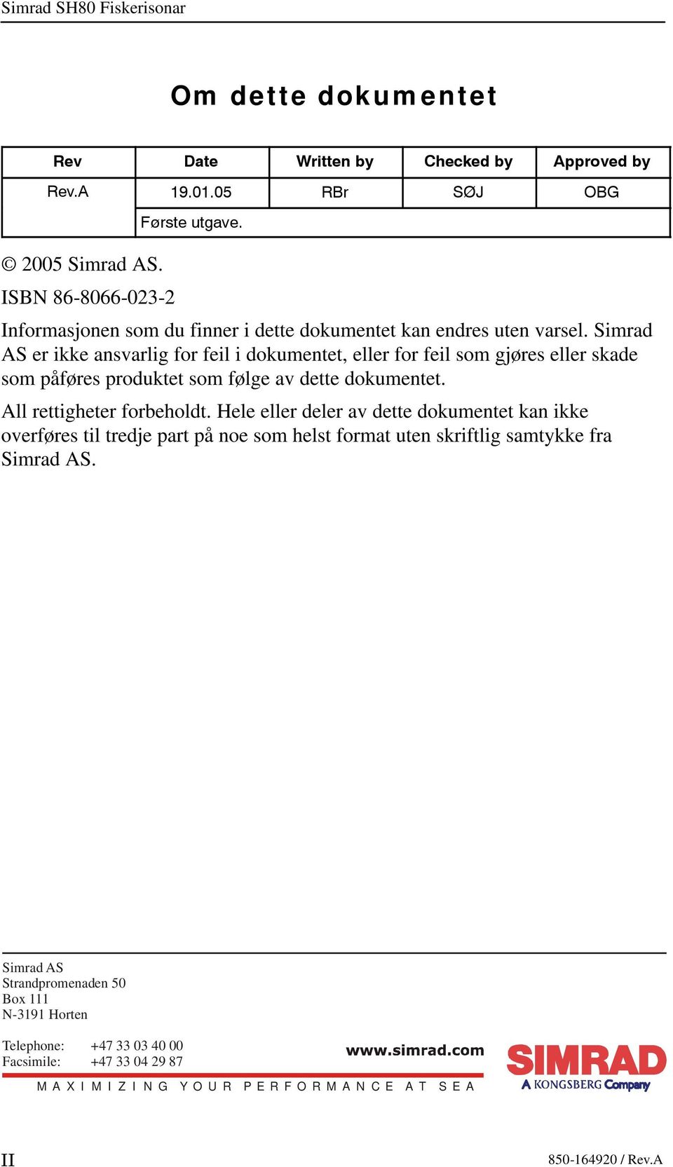 Simrad AS er ikke ansvarlig for feil i dokumentet, eller for feil som gjøres eller skade som påføres produktet som følge av dette dokumentet. All rettigheter forbeholdt.