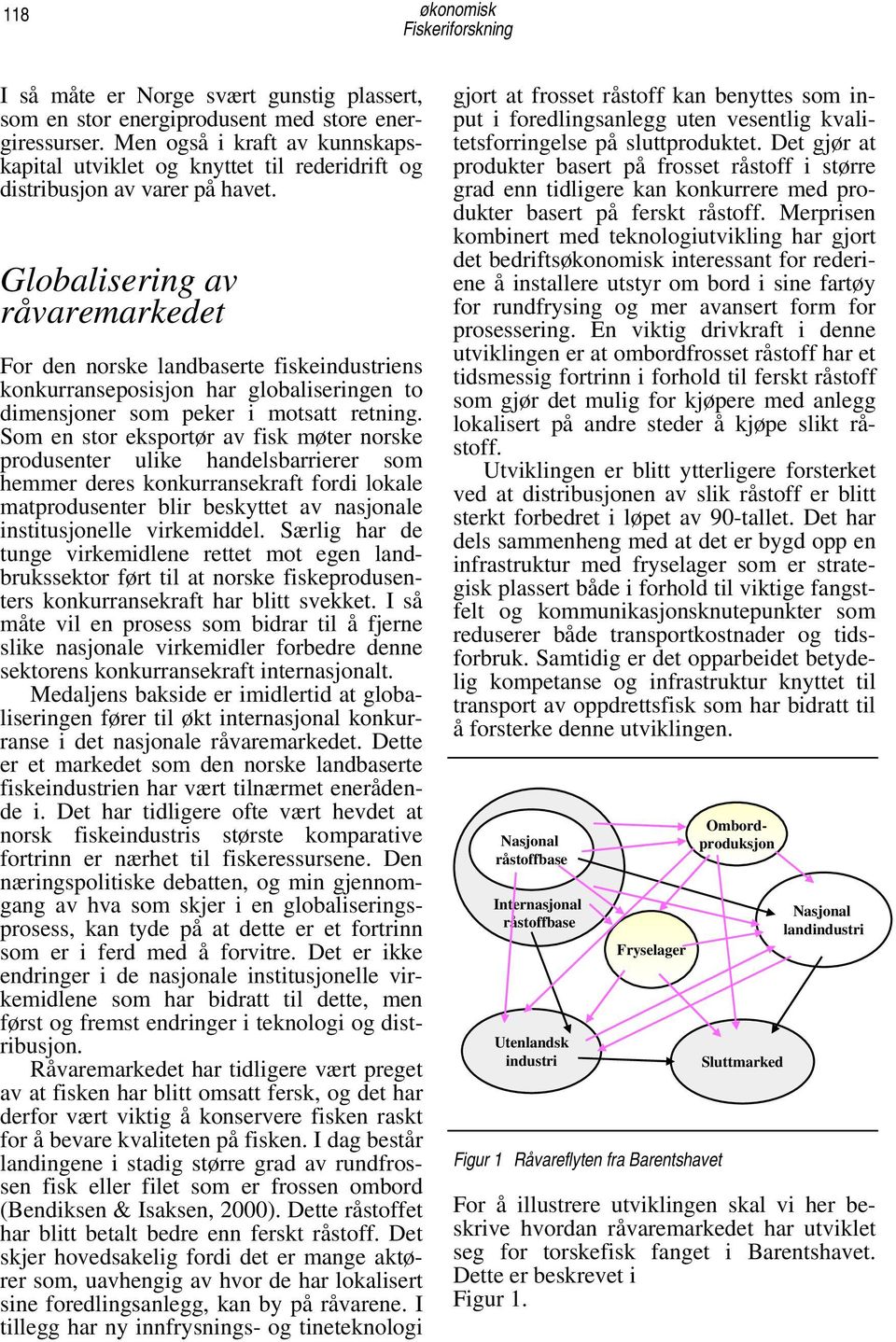 Globalisering av råvaremarkedet For den norske landbaserte fiskeindustriens konkurranseposisjon har globaliseringen to dimensjoner som peker i motsatt retning.