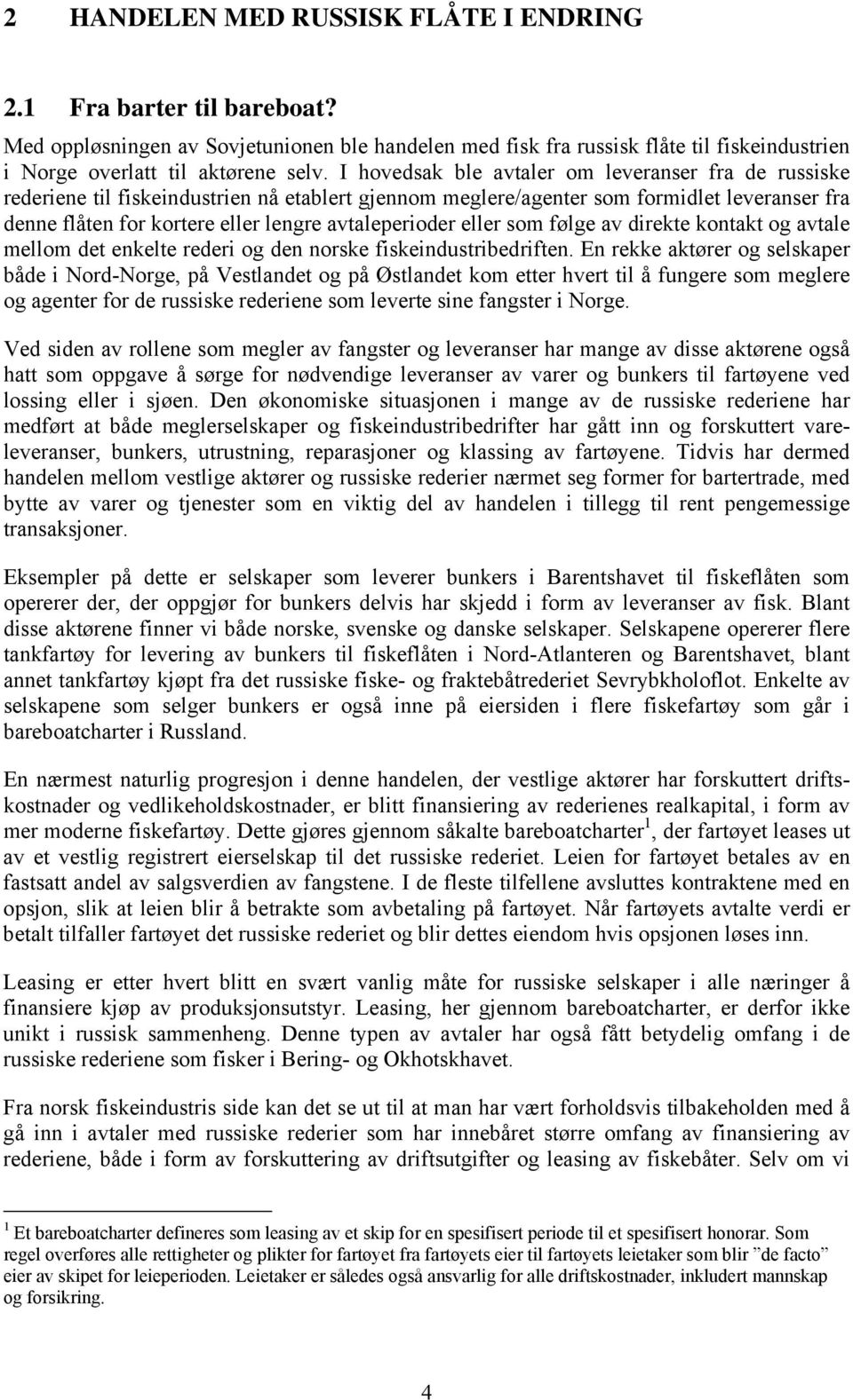 avtaleperioder eller som følge av direkte kontakt og avtale mellom det enkelte rederi og den norske fiskeindustribedriften.