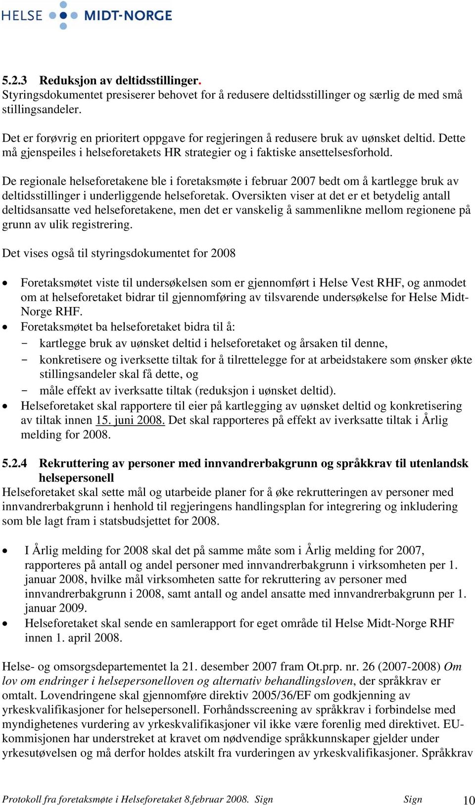 De regionale helseforetakene ble i foretaksmøte i februar 2007 bedt om å kartlegge bruk av deltidsstillinger i underliggende helseforetak.