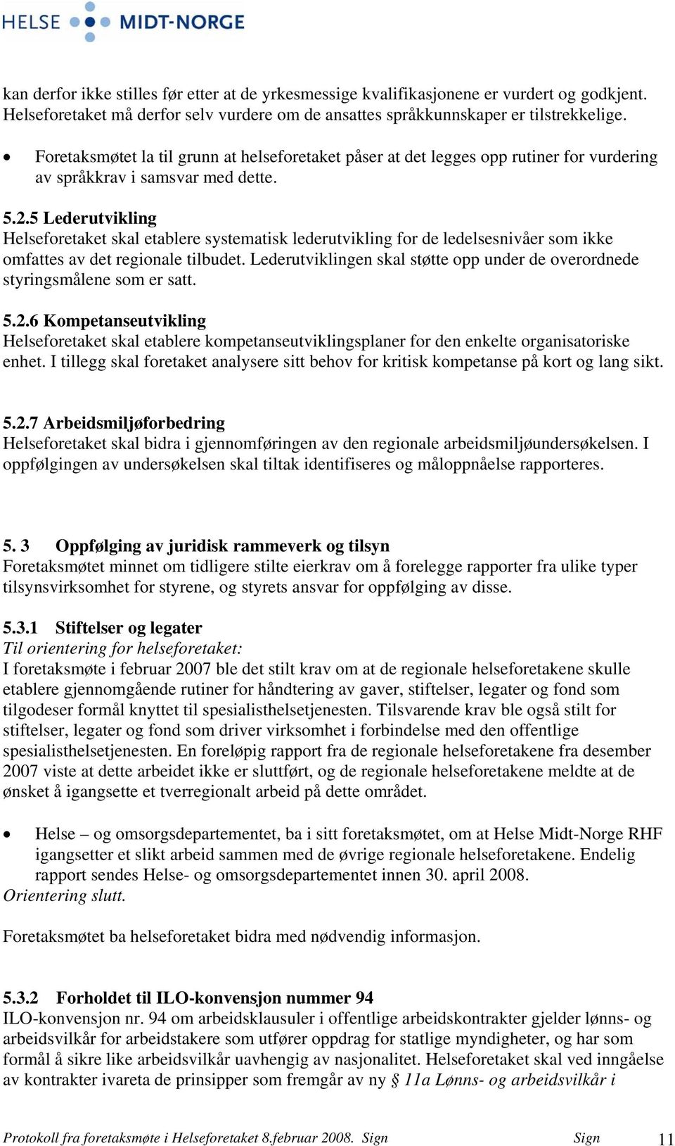 5 Lederutvikling Helseforetaket skal etablere systematisk lederutvikling for de ledelsesnivåer som ikke omfattes av det regionale tilbudet.