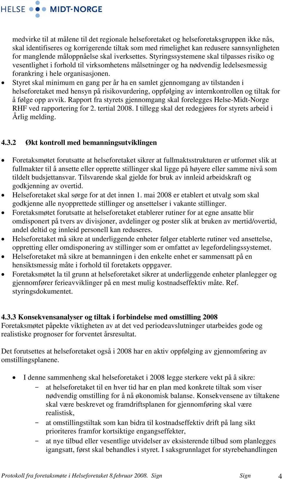 Styret skal minimum en gang per år ha en samlet gjennomgang av tilstanden i helseforetaket med hensyn på risikovurdering, oppfølging av internkontrollen og tiltak for å følge opp avvik.